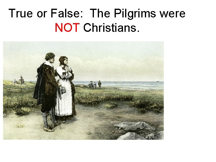 True or False: The Pilgrims were NOT Christians. 