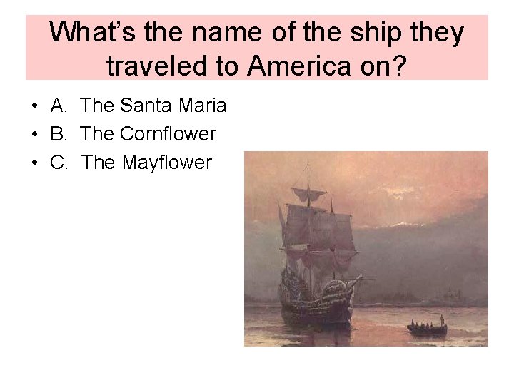 What’s the name of the ship they traveled to America on? • A. The