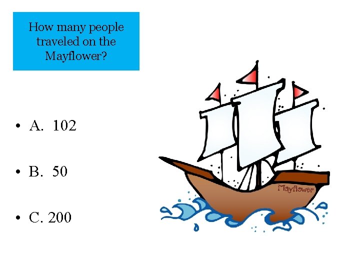 How many people traveled on the Mayflower? • A. 102 • B. 50 •