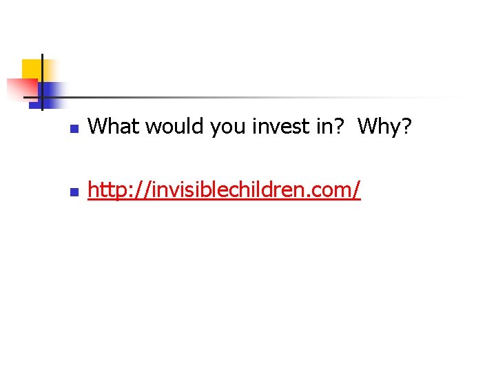 n What would you invest in? Why? n http: //invisiblechildren. com/ n What would you invest in? Why? n http: //invisiblechildren. com/