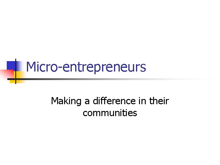 Micro-entrepreneurs Making a difference in their communities Micro-entrepreneurs Making a difference in their communities