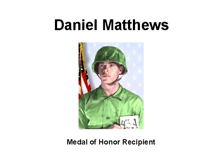 Daniel Matthews Medal of Honor Recipient 