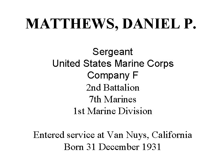 MATTHEWS, DANIEL P. Sergeant United States Marine Corps Company F 2 nd Battalion 7