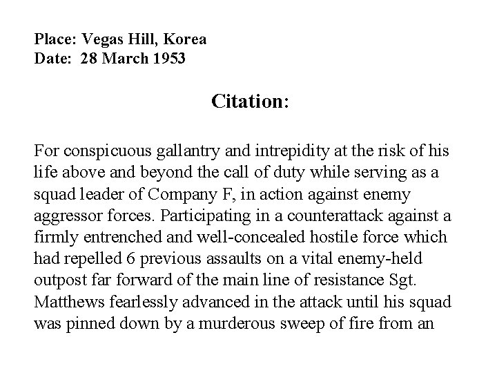 Place: Vegas Hill, Korea Date: 28 March 1953 Citation: For conspicuous gallantry and intrepidity