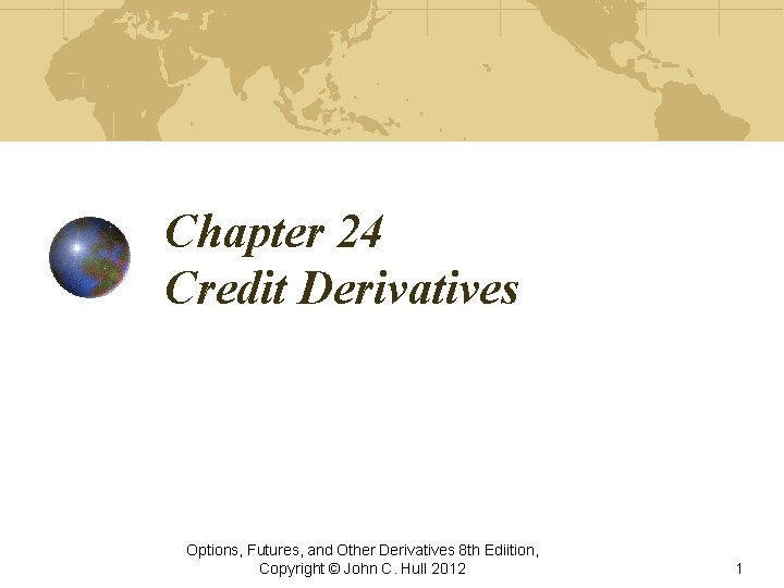 Chapter 24 Credit Derivatives Options, Futures, and Other Derivatives 8 th Ediition, Copyright © Chapter 24 Credit Derivatives Options, Futures, and Other Derivatives 8 th Ediition, Copyright ©
