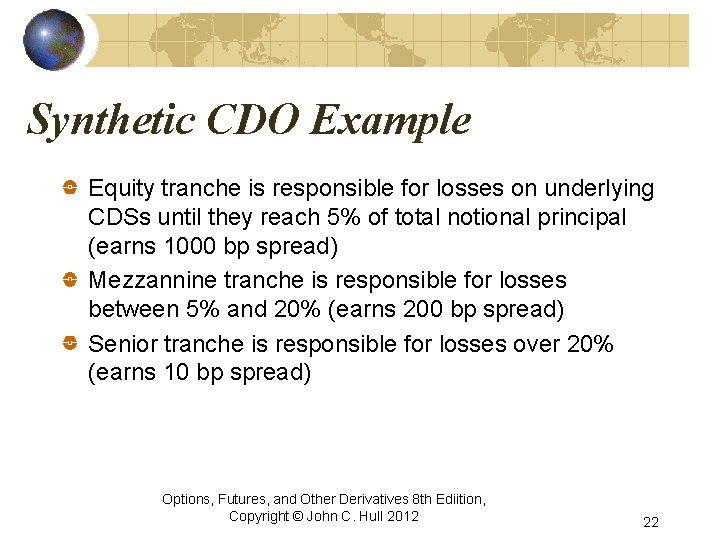 Synthetic CDO Example Equity tranche is responsible for losses on underlying CDSs until they