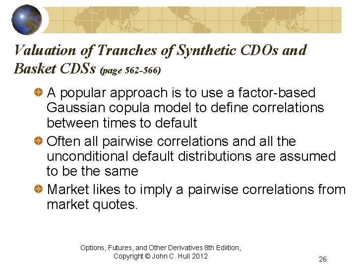 Valuation of Tranches of Synthetic CDOs and Basket CDSs (page 562 -566) A popular