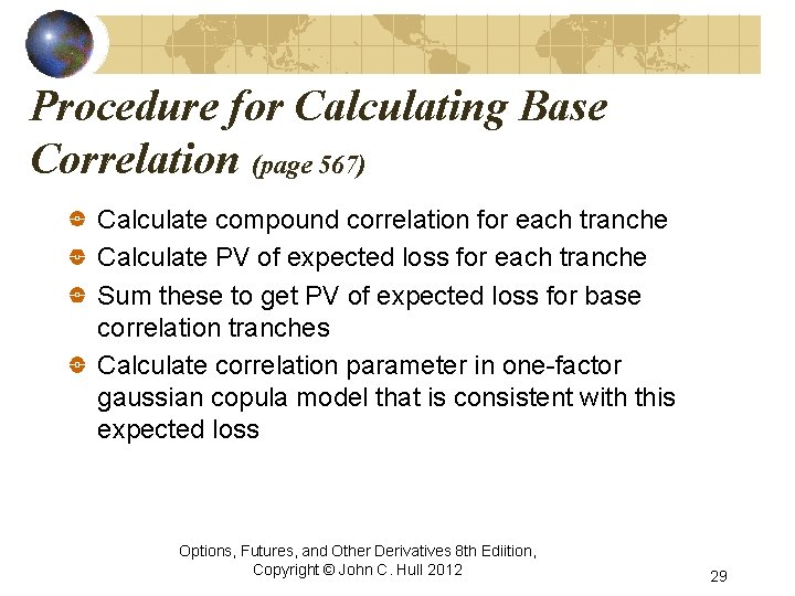 Procedure for Calculating Base Correlation (page 567) Calculate compound correlation for each tranche Calculate