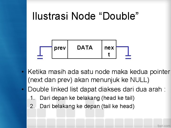 Ilustrasi Node “Double” prev DATA nex t • Ketika masih ada satu node maka