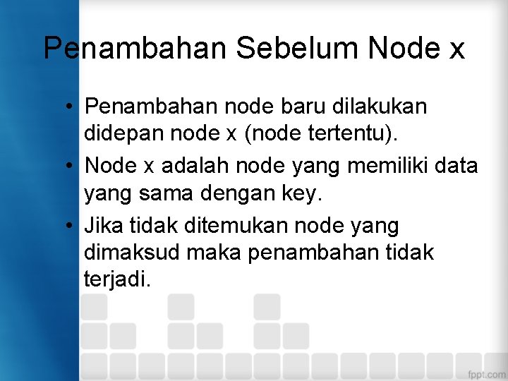 Penambahan Sebelum Node x • Penambahan node baru dilakukan didepan node x (node tertentu).