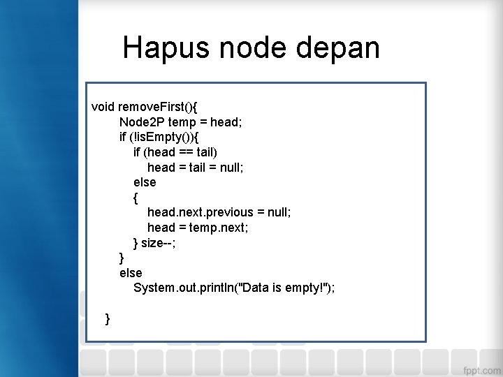Hapus node depan void remove. First(){ Node 2 P temp = head; if (!is.