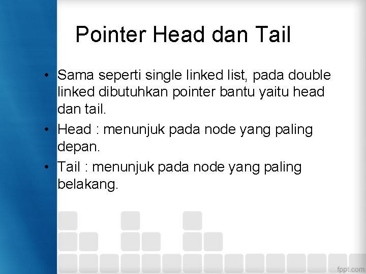 Pointer Head dan Tail • Sama seperti single linked list, pada double linked dibutuhkan