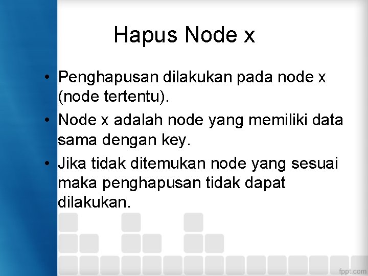 Hapus Node x • Penghapusan dilakukan pada node x (node tertentu). • Node x