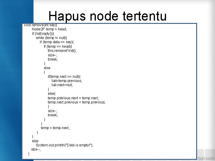 Hapus node tertentu void remove(int key){ Node 2 P temp = head; if (!is.