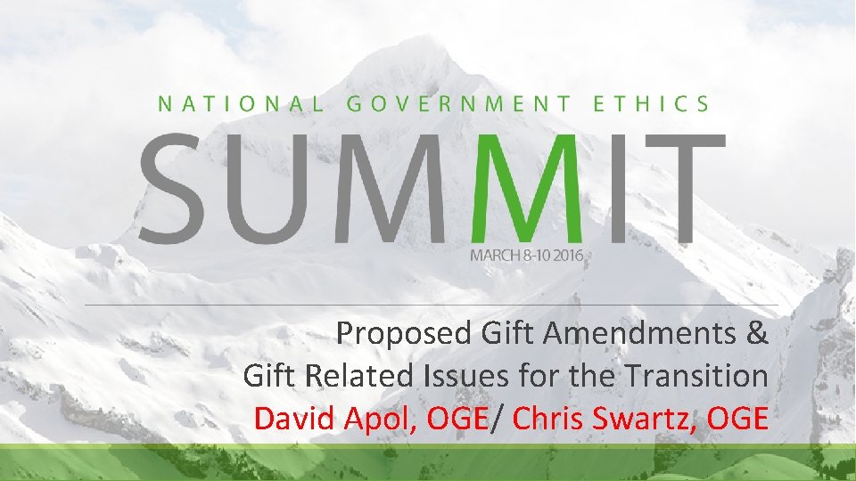 Proposed Gift Amendments & Gift Related Issues for the Transition David Apol, OGE/ Chris