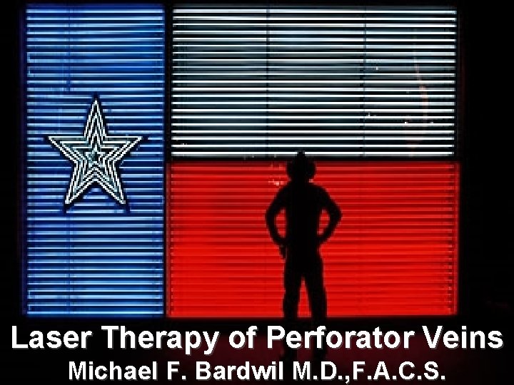 Laser Therapy of Perforator Veins Michael F. Bardwil M. D. , F. A. C.