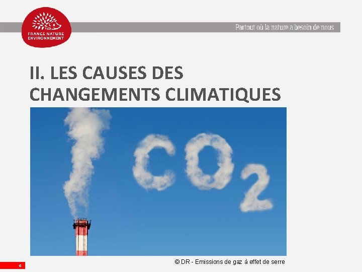 II. LES CAUSES DES CHANGEMENTS CLIMATIQUES 6 © DR - Emissions de gaz à