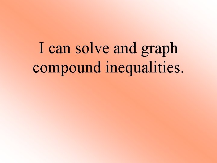 I can solve and graph compound inequalities. 