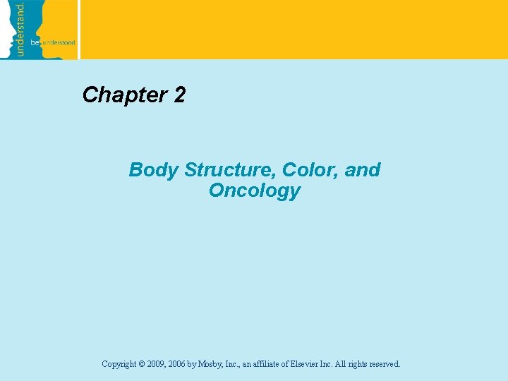 Chapter 2 Body Structure, Color, and Oncology Copyright © 2009, 2006 by Mosby, Inc.