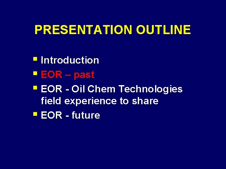 PRESENTATION OUTLINE § Introduction § EOR – past § EOR - Oil Chem Technologies