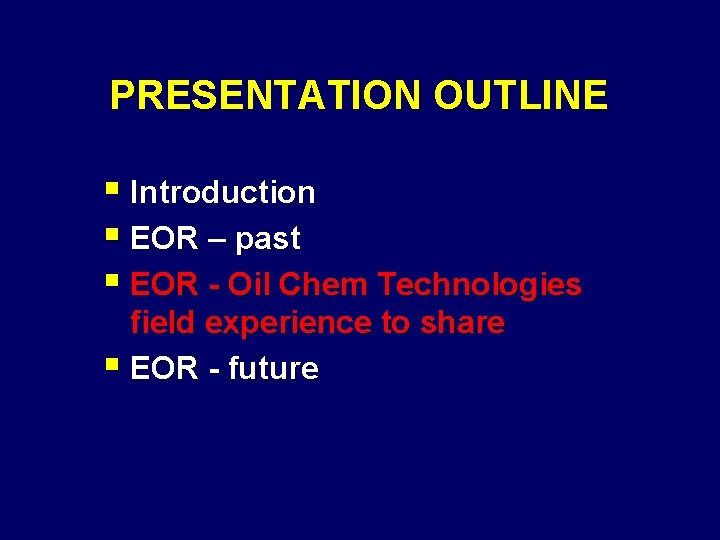 PRESENTATION OUTLINE § Introduction § EOR – past § EOR - Oil Chem Technologies