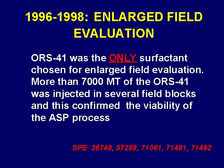 1996 -1998: ENLARGED FIELD EVALUATION ORS-41 was the ONLY surfactant chosen for enlarged field