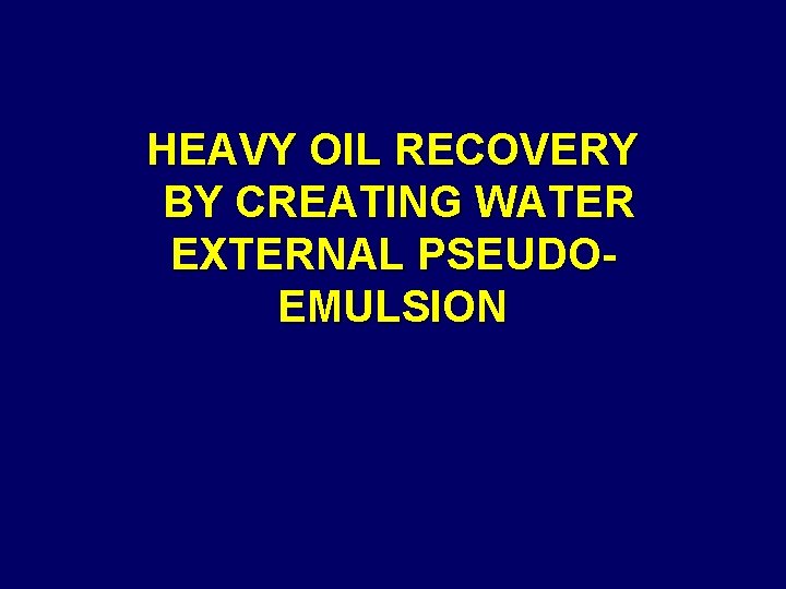 HEAVY OIL RECOVERY BY CREATING WATER EXTERNAL PSEUDOEMULSION 