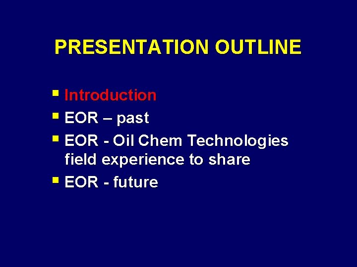 PRESENTATION OUTLINE § Introduction § EOR – past § EOR - Oil Chem Technologies