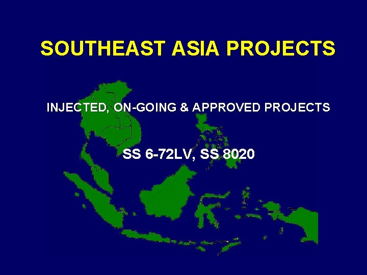 SOUTHEAST ASIA PROJECTS INJECTED, ON-GOING & APPROVED PROJECTS SS 6 -72 LV, SS 8020