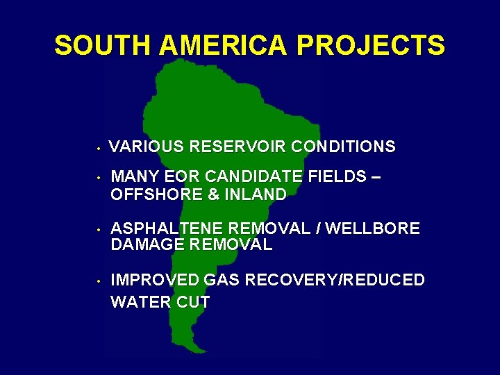 SOUTH AMERICA PROJECTS • VARIOUS RESERVOIR CONDITIONS • MANY EOR CANDIDATE FIELDS – OFFSHORE