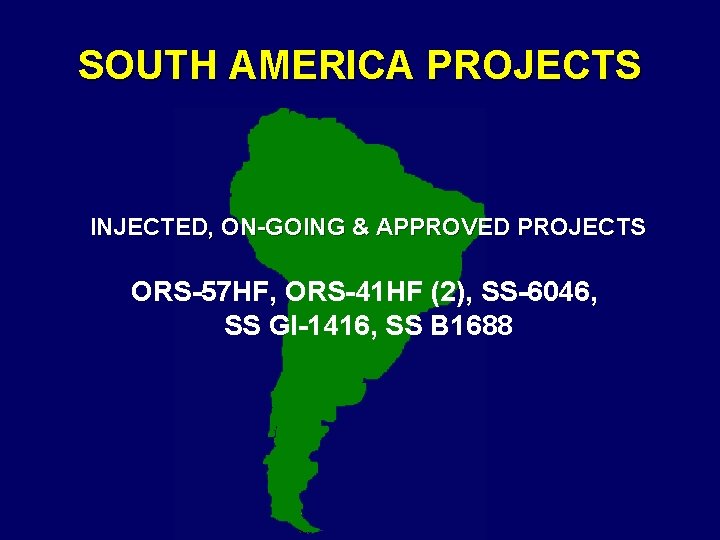 SOUTH AMERICA PROJECTS INJECTED, ON-GOING & APPROVED PROJECTS ORS-57 HF, ORS-41 HF (2), SS-6046,