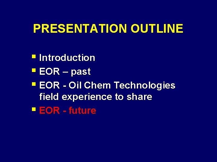 PRESENTATION OUTLINE § Introduction § EOR – past § EOR - Oil Chem Technologies