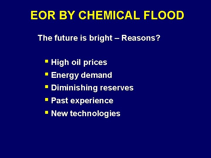 EOR BY CHEMICAL FLOOD The future is bright – Reasons? § High oil prices