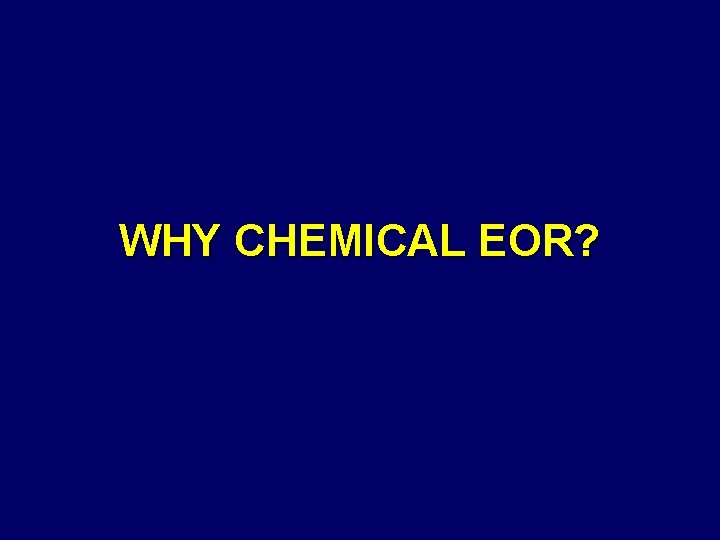 WHY CHEMICAL EOR? 