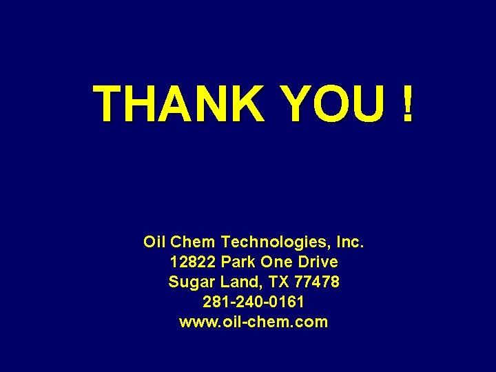 THANK YOU ! Oil Chem Technologies, Inc. 12822 Park One Drive Sugar Land, TX
