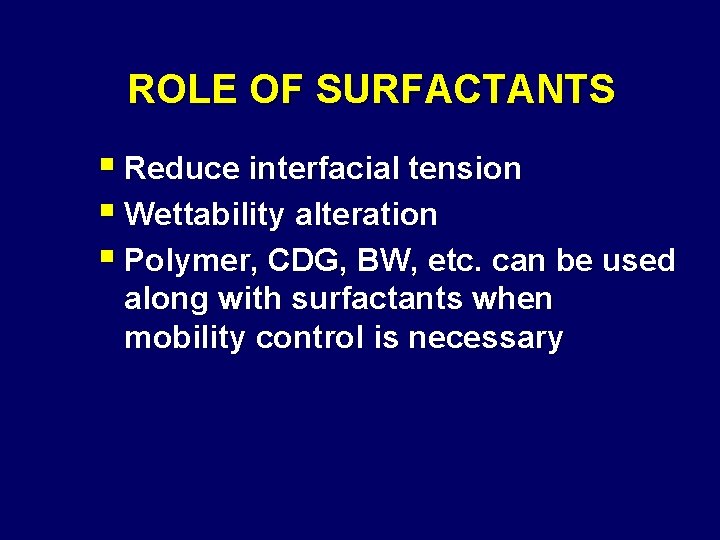 ROLE OF SURFACTANTS § Reduce interfacial tension § Wettability alteration § Polymer, CDG, BW,