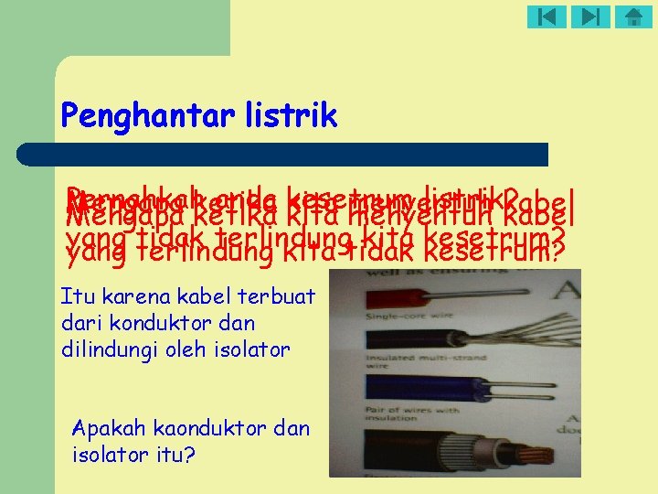 Penghantar listrik Pernahkah anda kesetrum listrik? Mengapa ketika kita menyentuh kabel yang tidak terlindung