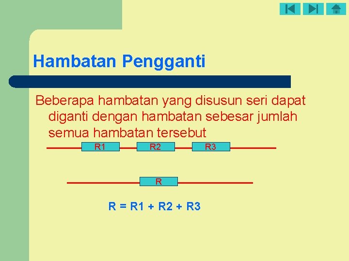 Hambatan Pengganti Beberapa hambatan yang disusun seri dapat diganti dengan hambatan sebesar jumlah semua