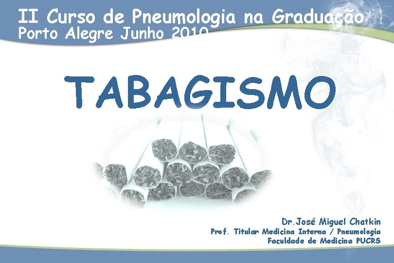 II Curso de Pneumologia na Graduação Porto Alegre Junho 2010 TABAGISMO Dr. José Miguel