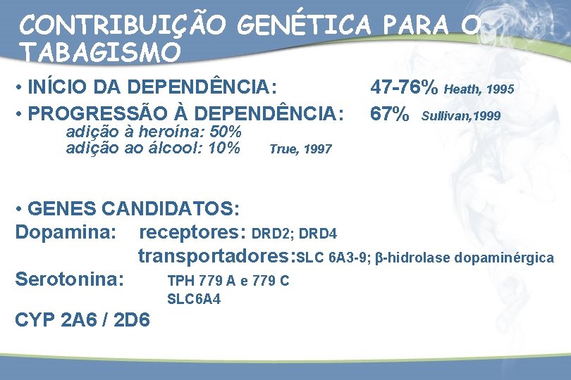 CONTRIBUIÇÃO GENÉTICA PARA O TABAGISMO • INÍCIO DA DEPENDÊNCIA: • PROGRESSÃO À DEPENDÊNCIA: adição