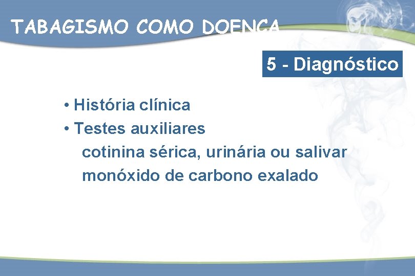 TABAGISMO COMO DOENÇA 5 - Diagnóstico • História clínica • Testes auxiliares cotinina sérica,