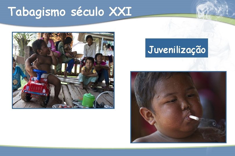 Tabagismo século XXI Juvenilização 