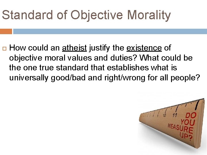 Standard of Objective Morality How could an atheist justify the existence of objective moral Standard of Objective Morality How could an atheist justify the existence of objective moral