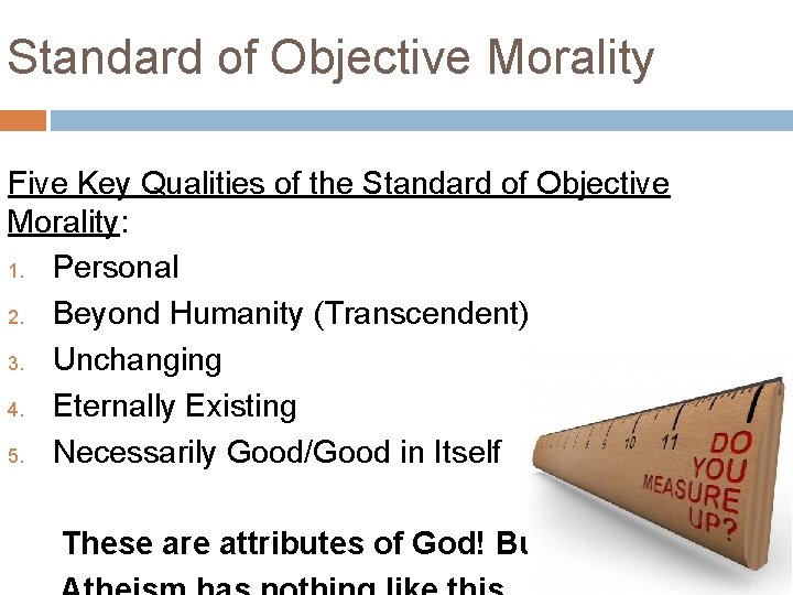 Standard of Objective Morality Five Key Qualities of the Standard of Objective Morality: 1. Standard of Objective Morality Five Key Qualities of the Standard of Objective Morality: 1.