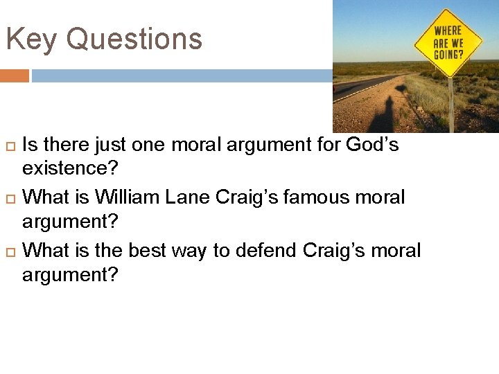 Key Questions Is there just one moral argument for God’s existence? What is William Key Questions Is there just one moral argument for God’s existence? What is William