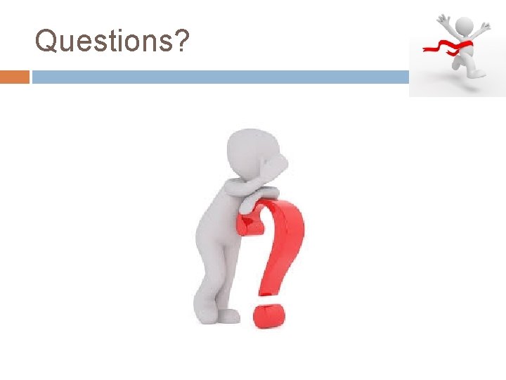 Questions? Questions?