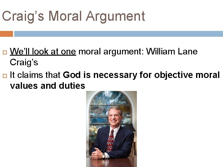 Craig’s Moral Argument We’ll look at one moral argument: William Lane Craig’s It claims Craig’s Moral Argument We’ll look at one moral argument: William Lane Craig’s It claims