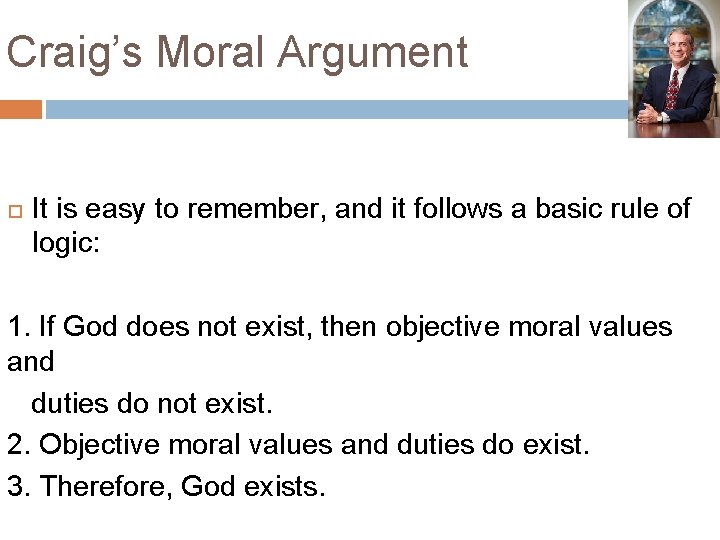 Craig’s Moral Argument It is easy to remember, and it follows a basic rule Craig’s Moral Argument It is easy to remember, and it follows a basic rule