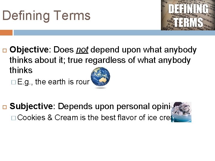 Defining Terms Objective: Does not depend upon what anybody thinks about it; true regardless Defining Terms Objective: Does not depend upon what anybody thinks about it; true regardless