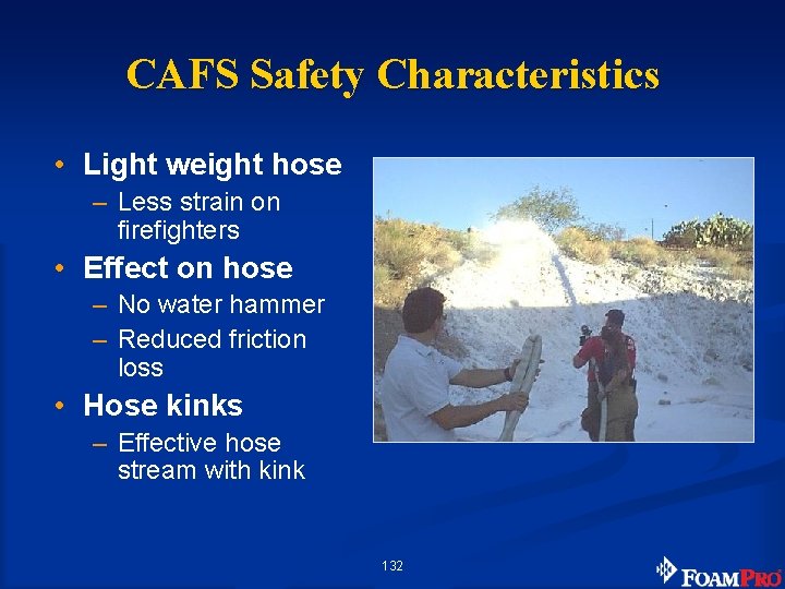 CAFS Safety Characteristics • Light weight hose – Less strain on firefighters • Effect